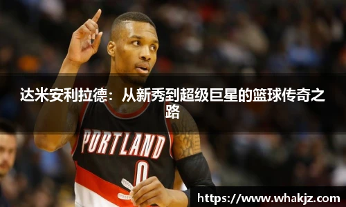 达米安利拉德：从新秀到超级巨星的篮球传奇之路