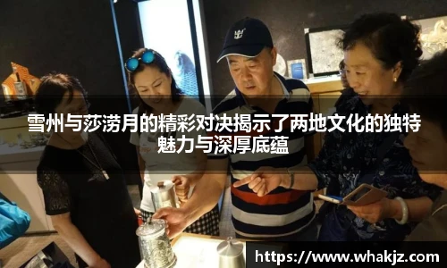 雪州与莎涝月的精彩对决揭示了两地文化的独特魅力与深厚底蕴